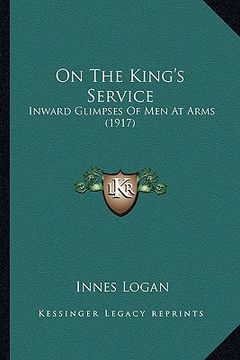 portada on the king's service on the king's service: inward glimpses of men at arms (1917) (en Inglés)