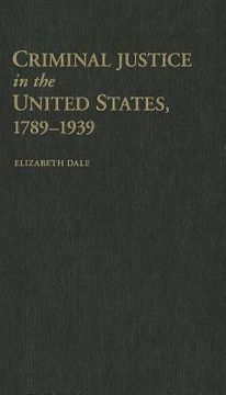 portada criminal justice in the united states, 1789-1939 (en Inglés)