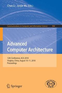 portada Advanced Computer Architecture: 12th Conference, ACA 2018, Yingkou, China, August 10-11, 2018, Proceedings