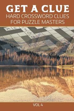portada Get A Clue: Hard Crossword Clues For Puzzle Masters Vol 4 (en Inglés)