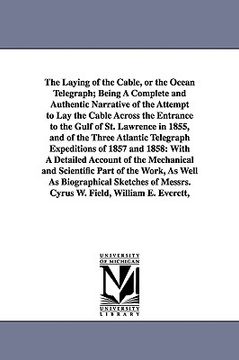 portada the laying of the cable, or the ocean telegraph; being a complete and authentic narrative of the attempt to lay the cable across the entrance to the g (in English)