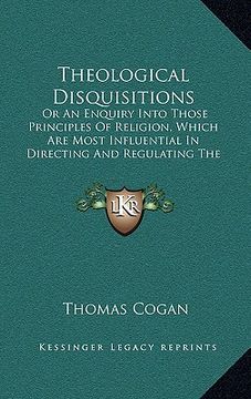 portada theological disquisitions: or an enquiry into those principles of religion, which are most influential in directing and regulating the passions a (en Inglés)