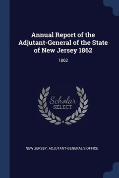 portada Annual Report of the Adjutant-General of the State of New Jersey 1862: 1862 (en Inglés)