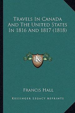 portada travels in canada and the united states in 1816 and 1817 (18travels in canada and the united states in 1816 and 1817 (1818) 18) (en Inglés)
