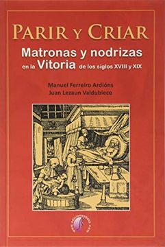 portada Parir y Criar. Matronas y Nodrizas en la Vitoria de los Siglos Xviii y xix (Investigación) (in Spanish)