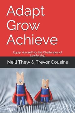 portada Adapt Grow Achieve: Equip Yourself for the Challenges of Leadership (en Inglés)
