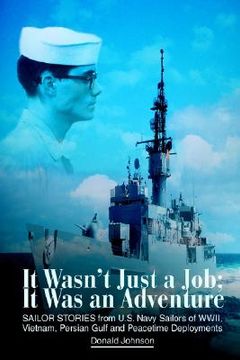 portada it wasn't just a job; it was an adventure: sailor stories from u.s. navy sailors of wwii, vietnam, persian gulf and peacetime deployments (en Inglés)
