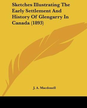 portada sketches illustrating the early settlement and history of glengarry in canada (1893) (en Inglés)