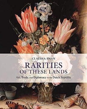 portada Rarities of These Lands: Art, Trade, and Diplomacy in the Dutch Republic