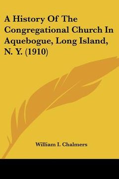 portada a history of the congregational church in aquebogue, long island, n. y. (1910) (en Inglés)