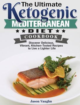 portada The Ultimate Ketogenic Mediterranean Diet Cookbook: Discover Delicious, Vibrant, Kitchen-Tested Recipes to Live a Lighter Life (en Inglés)