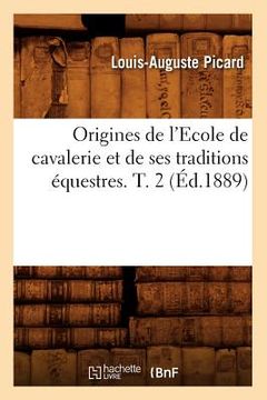 portada Origines de l'Ecole de Cavalerie Et de Ses Traditions Équestres. T. 2 (Éd.1889) (in French)
