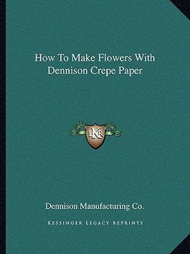portada how to make flowers with dennison crepe paper (en Inglés)