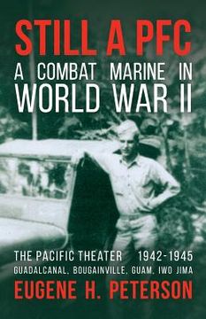 portada Still a Pfc: A Combat Marine in World war ii: The Pacific Theater (1942-1945): Guadalcanal, Bougainville, Guam, & iwo Jima (en Inglés)