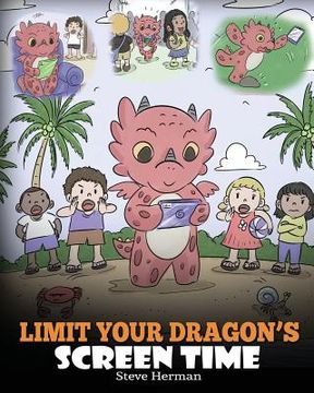 portada Limit Your Dragon’S Screen Time: Help Your Dragon Break his Tech Addiction. A Cute Children Story to Teach Kids to Balance Life and Technology. 30 (my Dragon Books) (in English)