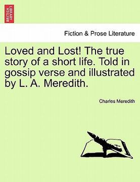 portada loved and lost! the true story of a short life. told in gossip verse and illustrated by l. a. meredith. (in English)