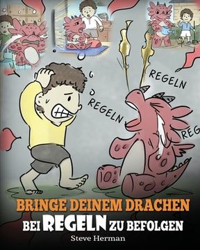 portada Bringe deinem Drachen bei Regeln zu befolgen: (Train Your Dragon To Follow Rules) Bringe deinem Drachen bei, NICHT gegen Regeln zu verstoßen. Eine süß (en Alemán)