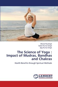 portada The Science of Yoga: Impact of Mudras, Bandhas and Chakras (en Inglés)
