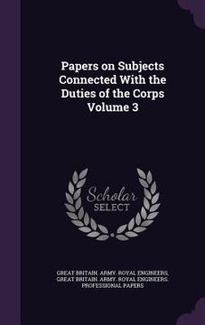 portada Papers on Subjects Connected With the Duties of the Corps Volume 3 (in English)