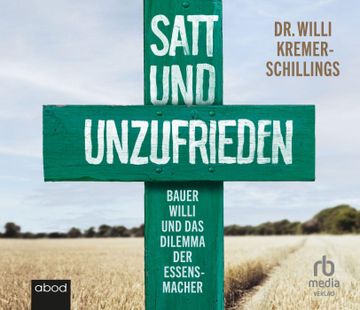 portada Satt und Unzufrieden: Bauer Willi und das Dilemma der Essensmacher, Audio-Cd (in German)