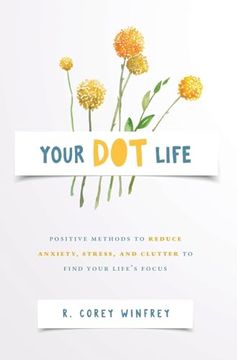 portada Your DOT Life: Positive Methods to Reduce Anxiety, Stress, and Clutter to Find Your Life's Focus (en Inglés)