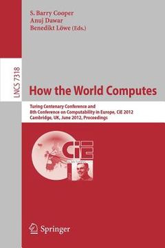 portada how the world computes: turing centenary conference and 8th conference on computability in europe, cie 2012, cambridge, uk, june 18-23, 2012, (en Inglés)
