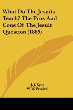 portada what do the jesuits teach? the pros and cons of the jesuit question (1889) (en Inglés)