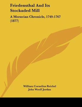 portada friedensthal and its stockaded mill: a moravian chronicle, 1749-1767 (1877) (en Inglés)