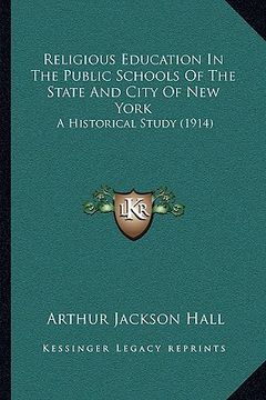 portada religious education in the public schools of the state and city of new york: a historical study (1914) (en Inglés)