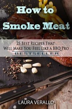 portada How to Smoke Meat: 25 Best Recipes That Will Make You Feel Like a BBQ Pro (en Inglés)