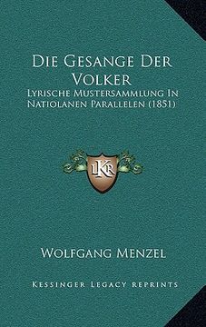 portada Die Gesange Der Volker: Lyrische Mustersammlung In Natiolanen Parallelen (1851) (en Alemán)