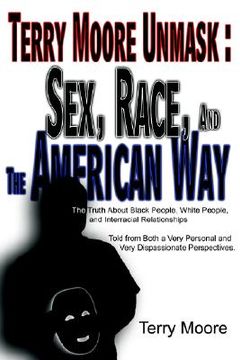 portada terry moore unmask: sex, race, and the american way: the truth about black people, white people, and interracial relationships told from b (in English)