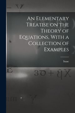 portada An Elementary Treatise on the Theory of Equations, With a Collection of Examples (en Inglés)