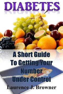 portada Diabetes: A Short Guide to Getting Your Number Under Control (en Inglés)