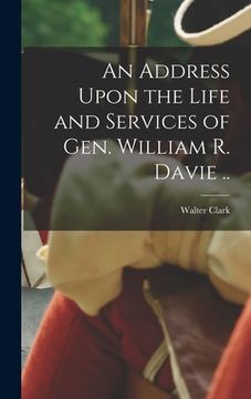 portada An Address Upon the Life and Services of Gen. William R. Davie ..