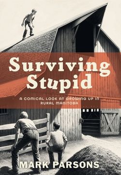 portada Surviving Stupid: A Comical Look at Growing up in Rural Manitoba (in English)