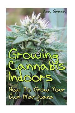 portada Growing Cannabis Indoors: How To Grow Your Own Marijuana: (Cannabis Cultivation, Medical Cannabis) (en Inglés)