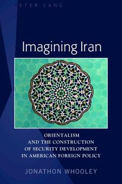 portada Imagining Iran: Orientalism and the Construction of Security Development in American Foreign Policy (in English)