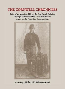 portada Cornwell Chronicles: Tales of an American Life on the Erie Canal, Building Chicago, in the Volunteer Civil War Western Army, on the Farm, i (en Inglés)