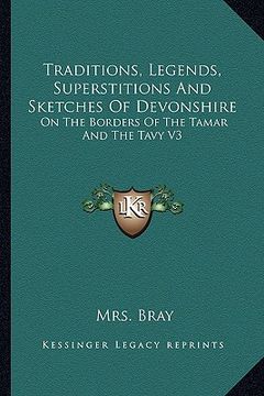 portada traditions, legends, superstitions and sketches of devonshire: on the borders of the tamar and the tavy v3 (en Inglés)