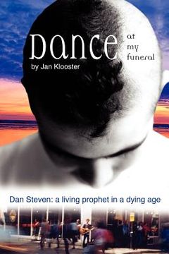 portada dance at my funeral - dan steven: a living prophet in a dying age (in English)