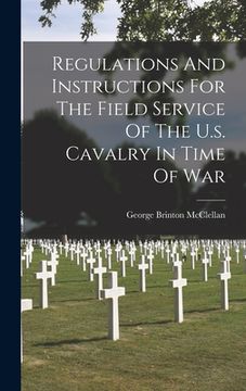 portada Regulations And Instructions For The Field Service Of The U.s. Cavalry In Time Of War (en Inglés)