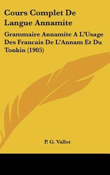 portada Cours Complet De Langue Annamite: Grammaire Annamite A L'Usage Des Francais De L'Annam Et Du Tonkin (1905) (en Francés)
