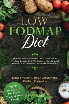 portada Low Fodmap Diet: Enriched with the Power of the Alkaline Diet To Produce Superior Relief To Digestive Disorders and Acid Reflux To Soot (en Inglés)