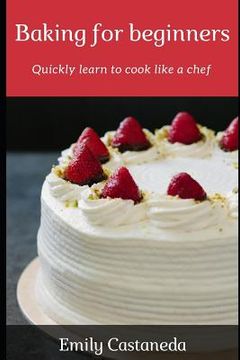 portada Baking for Beginners: Quickly Learn to Cook Like a Chef (in English)