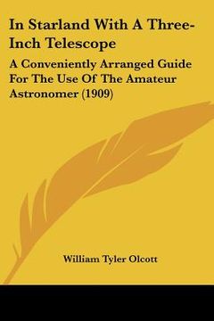 portada in starland with a three-inch telescope: a conveniently arranged guide for the use of the amateur astronomer (1909) (in English)