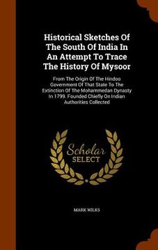portada Historical Sketches Of The South Of India In An Attempt To Trace The History Of Mysoor: From The Origin Of The Hindoo Government Of That State To The