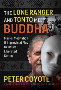 portada The Lone Ranger and Tonto Meet Buddha: Masks, Meditation, and Improvised Play to Induce Liberated States