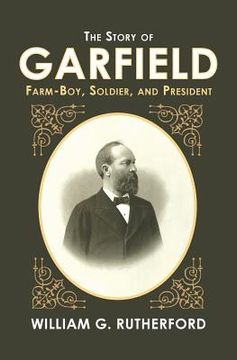 portada The Story of Garfield: Farm-Boy, Soldier, and President (en Inglés)