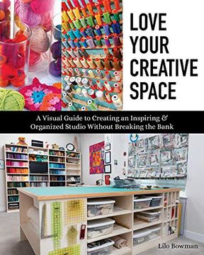 portada Love Your Creative Space: A Visual Guide to Creating an Inspiring & Organized Studio Without Breaking the Bank 